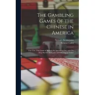 The Gambling Games of the Chinese in America: Fán T’án: The Game of Repeatedly Spreading Out. and Pák Kòp Piú Or, the