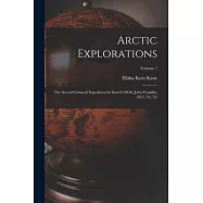 Arctic Explorations: The Second Grinnell Expedition In Search Of Sir John Franklin, 1853, ’54, ’55; Volume 1