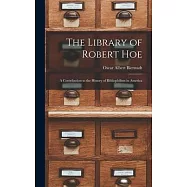 The Library of Robert Hoe; a Contribution to the History of Bibliophilism in America