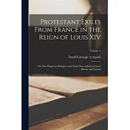 Protestant Exiles From France in the Reign of Louis XIV: Or, The Huguenot Refugees and Their Descendants in Great Britain and Ireland; Volume 4