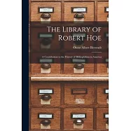The Library of Robert Hoe; a Contribution to the History of Bibliophilism in America