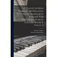 Le Clavecin Bien Tempéré, 48 Préludes et Fugues Transcrits 4 Mains par Théodore Dubois Volume Book 2, Vols.1-2
