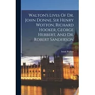 Walton&rsquo;s Lives Of Dr. John Donne, Sir Henry Wotton, Richard Hooker, George Herbert, And Dr. Robert Sanderson