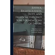 Justice, Righteousness, Duty, and Freedom, the Only Sure Foundations of Empire