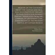 Memoir on the Countries About the Caspian and Aral Seas, Illustrative of the Late Russian Expedition Against Khivah