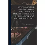 A System of Oral Surgery, Being a Treatise on the Diseases and Surgery of the Mouth, Jaws, and Associate Parts