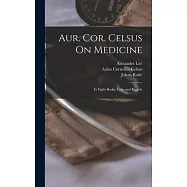 Aur. Cor. Celsus On Medicine: In Eight Books, Latin and English