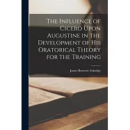 The Influence of Cicero Upon Augustine in the Development of his Oratorical Theory for the Training