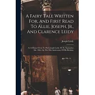 A Fairy Tale Written For, And First Read To Allie, Joseph, Jr., And Clarence Leidy: At A Dinner Given To Prof. Joseph