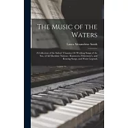 The Music of the Waters: A Collection of the Sailors&rsquo; Chanties, Or Working Songs of the Sea, of All Maritime Nations