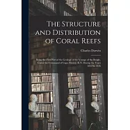The Structure and Distribution of Coral Reefs: Being the First Part of the Geology of the Voyage of the Beagle, Under