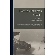 Father Duffy’s Story; a Tale of Humor and Heroism, of Life and Death With the Fighting Sixty-ninth