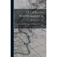 Letters on South America: Comprising Travels on the Banks of the Paran&aacute; and Rio de la Plata
