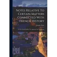 Notes Relative To Certain Matters Connected With French History: On The Feudal Nobility, The Appanage And The Peerage