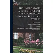 The United States and the Future of the Anglo-Saxon Race, by Rev. Josiah Strong; and The Growth of American Industries