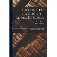 The Complete Writings Of Alfred De Musset: Poems [tr. By A. Lang, C. C. Hayden, Marie A. Clarke, George Santayana