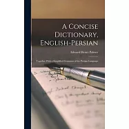 A Concise Dictionary, English-Persian: Together With a Simplified Grammar of the Persian Language