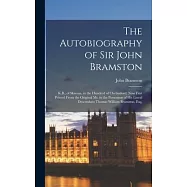 The Autobiography of Sir John Bramston: K.B., of Skreens, in the Hundred of Chelmsford; Now First Printed From the