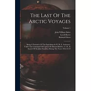 The Last Of The Arctic Voyages: Being A Narrative Of The Expedition In H. M. S. Assistance, Under The Command Of