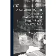 A Memoir on the Life and Character of Philip Syng Physick, M.D
