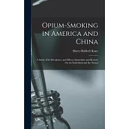 Opium-Smoking in America and China: A Study of Its Prevalence, and Effects, Immediate and Remote On the Individual and the Nation