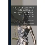 The Law of Contracts and Promises Upon Various Subjects and With Particular Persons: As Settled in the Action of