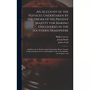 An Account of the Voyages Undertaken by the Order of His Present Majesty for Making Discoveries in the Southern
