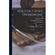Aur. Cor. Celsus On Medicine: In Eight Books, Latin and English
