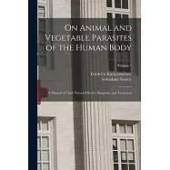 On Animal and Vegetable Parasites of the Human Body: A Manual of Their Natural History, Diagnosis, and Treatment