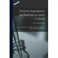 Opium-Smoking in America and China: A Study of Its Prevalence, and Effects, Immediate and Remote On the Individual and the Nation