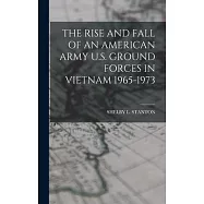 The Rise and Fall of an American Army U.S. Ground Forces in Vietnam 1965-1973