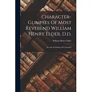 Character-glimpses Of Most Reverend William Henry Elder, D.d.: Second Archbishop Of Cincinnati