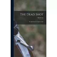 The Dead Shot: Or, Sportman’s Complete Guide