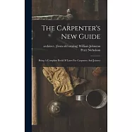 The Carpenter’s New Guide: Being A Complete Book Of Lines For Carpentry And Joinery