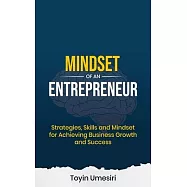 Mindset of an Entrepreneur: Strategies, Skills, and Mindset for Achieving Business Growth and Success