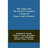 The Negro and the elective franchise. A series of papers and a sermon