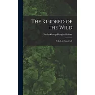 The Kindred of the Wild: A Book of Animal Life