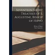 Seventeen Short Treatises of S. Augustine, Bishop of Hippo