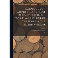Catalogue of Chinese Coins From the VIIth Cent. B.C. to A.D. 621 Including the Series in the British Museum
