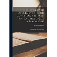 The Necessity of Atonement, and the Consistency Between That and Free Grace, in Forgiveness: Illustrated in Three