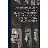 Texts to Illustrate a Course of Elementary Lectures on the History of Greek Philosophy From Thales T