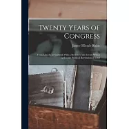 Twenty Years of Congress: From Lincoln to Garfield: With a Review of the Events Which Led to the Political Revolution