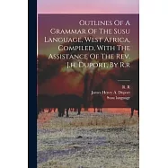 Outlines Of A Grammar Of The Susu Language, West Africa, Compiled, With The Assistance Of The Rev. J.h. Duport, By R.r