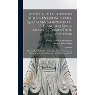 Historia De La Compañía De Jesus En Nueva-España, Que Estaba Escribiendo El P. Francisco Javier Alegre Al Tiempo De Su