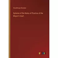 Epitome of the Notes of Practice of the Mayor&rsquo;s Court