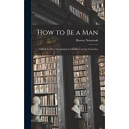 How to be a Man: A Book for Boys: Containing Useful Hints on the Formation