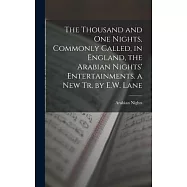 The Thousand and One Nights, Commonly Called, in England, the Arabian Nights&rsquo; Entertainments. a New Tr. by E.W. Lane