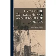 Lives Of The Catholic Heroes And Heroines Of America