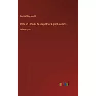 Rose in Bloom; A Sequel to Eight Cousins: in large print