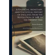 A Financial, Monetary, and Statistical History of England, From the Revolution of 1688 to the Present Time: Derived Principally From Official Document